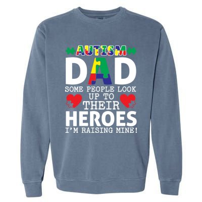 Autism Dad Some People Look Up To Their Heroes I Raise Mine Funny Gift Garment-Dyed Sweatshirt