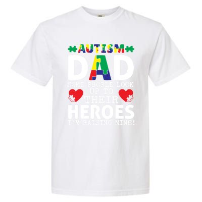 Autism Dad Some People Look Up To Their Heroes I Raise Mine Funny Gift Garment-Dyed Heavyweight T-Shirt