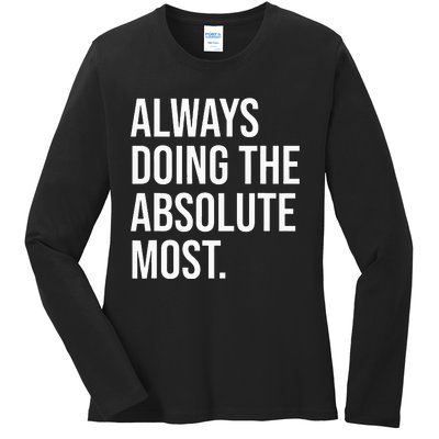 Always Doing The Absolute Most Humor Ladies Long Sleeve Shirt