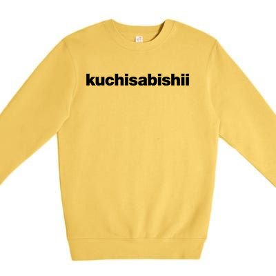 A Design That Says The Word Kuchisabishii The Lonely Mouth Great Gift Premium Crewneck Sweatshirt