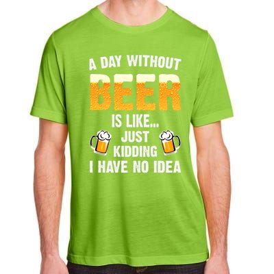 A Day Without Beer Is Like Just Ding I Have No Idea Tee Cool Gift Adult ChromaSoft Performance T-Shirt