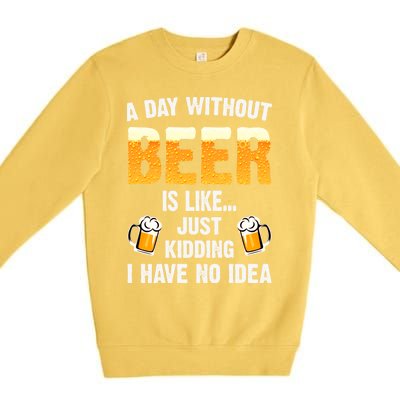 A Day Without Beer Is Like Just Ding I Have No Idea Tee Cool Gift Premium Crewneck Sweatshirt