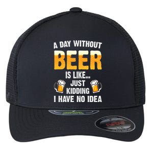 A Day Without Beer Is Like Just Ding I Have No Idea Tee Cool Gift Flexfit Unipanel Trucker Cap