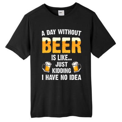 A Day Without Beer Is Like Just Ding I Have No Idea Tee Cool Gift Tall Fusion ChromaSoft Performance T-Shirt