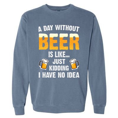 A Day Without Beer Is Like Just Ding I Have No Idea Tee Cool Gift Garment-Dyed Sweatshirt