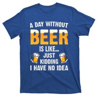 A Day Without Beer Is Like Just Ding I Have No Idea Tee Cool Gift T-Shirt