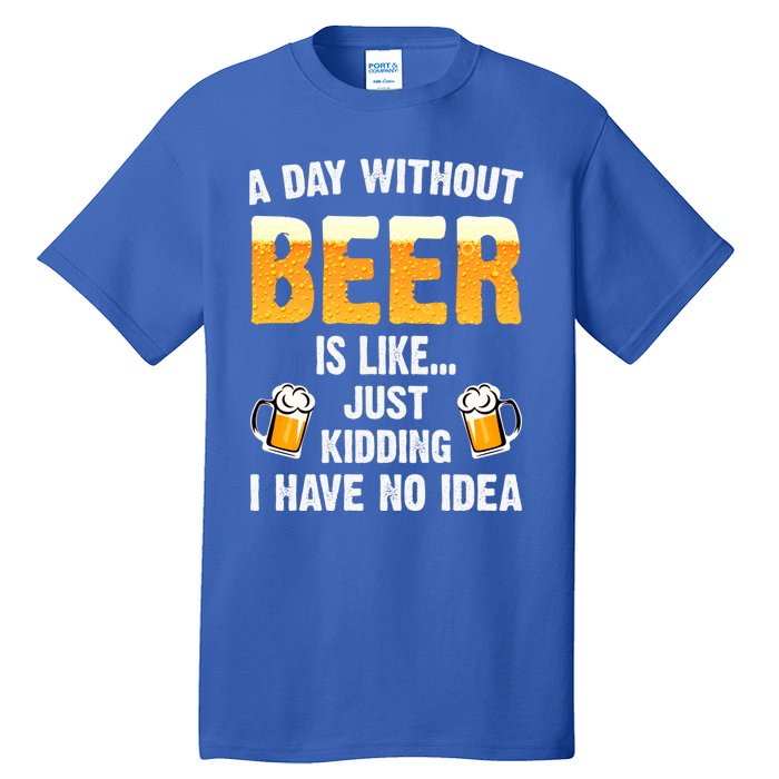 A Day Without Beer Is Like Just Ding I Have No Idea Tee Cool Gift Tall T-Shirt