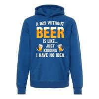 A Day Without Beer Is Like Just Ding I Have No Idea Tee Cool Gift Premium Hoodie