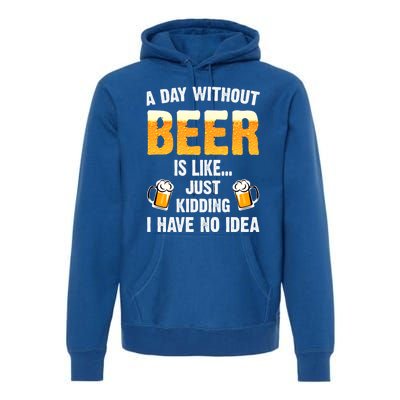 A Day Without Beer Is Like Just Ding I Have No Idea Tee Cool Gift Premium Hoodie