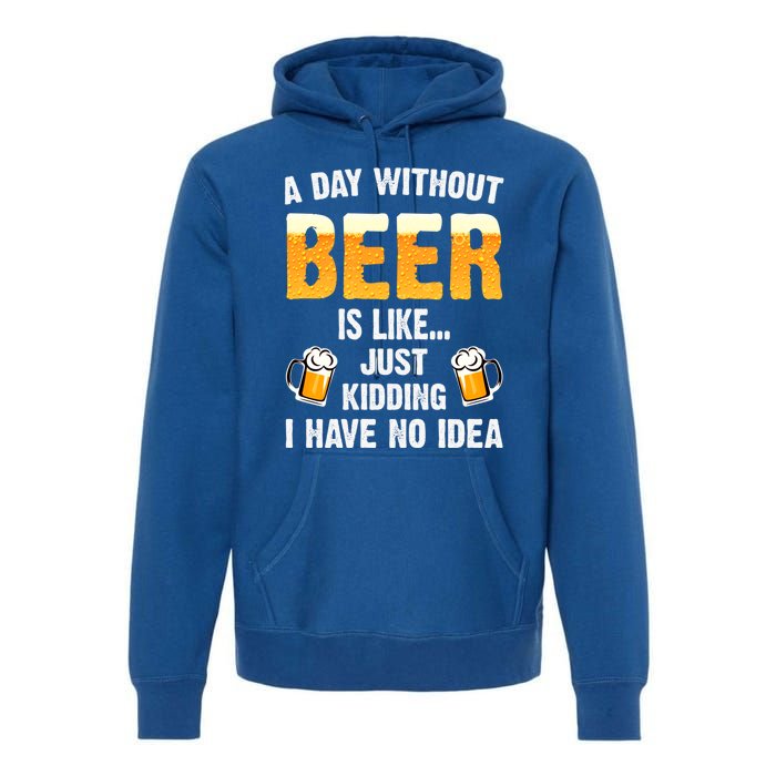 A Day Without Beer Is Like Just Ding I Have No Idea Tee Cool Gift Premium Hoodie