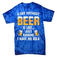 A Day Without Beer Is Like Just Ding I Have No Idea Tee Cool Gift Tie-Dye T-Shirt