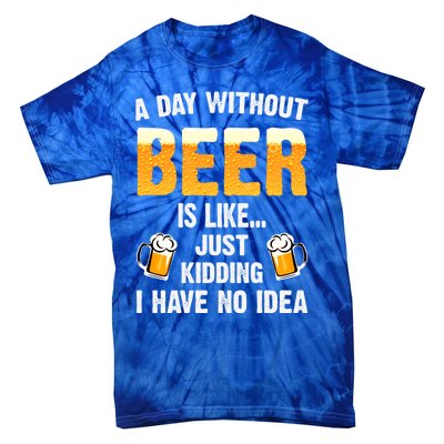 A Day Without Beer Is Like Just Ding I Have No Idea Tee Cool Gift Tie-Dye T-Shirt