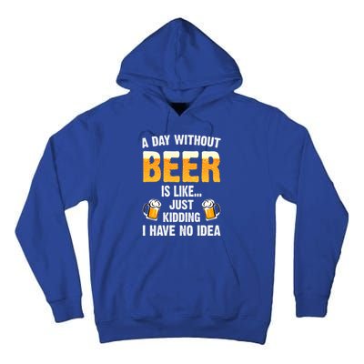 A Day Without Beer Is Like Just Ding I Have No Idea Tee Cool Gift Tall Hoodie