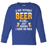 A Day Without Beer Is Like Just Ding I Have No Idea Tee Cool Gift Toddler Long Sleeve Shirt