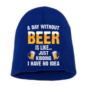 A Day Without Beer Is Like Just Ding I Have No Idea Tee Cool Gift Short Acrylic Beanie