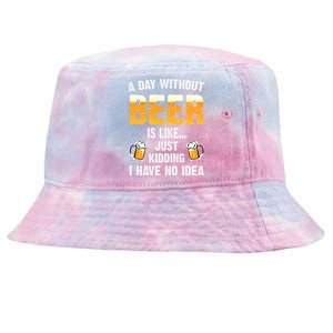 A Day Without Beer Is Like Just Ding I Have No Idea Tee Cool Gift Tie-Dyed Bucket Hat