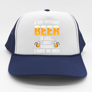 A Day Without Beer Is Like Just Ding I Have No Idea Tee Cool Gift Trucker Hat