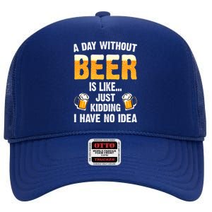 A Day Without Beer Is Like Just Ding I Have No Idea Tee Cool Gift High Crown Mesh Back Trucker Hat