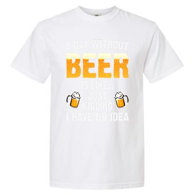 A Day Without Beer Is Like Just Ding I Have No Idea Tee Cool Gift Garment-Dyed Heavyweight T-Shirt