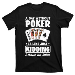 A Day Without Poker Is Like Just Kidding Funny Poker T-Shirt