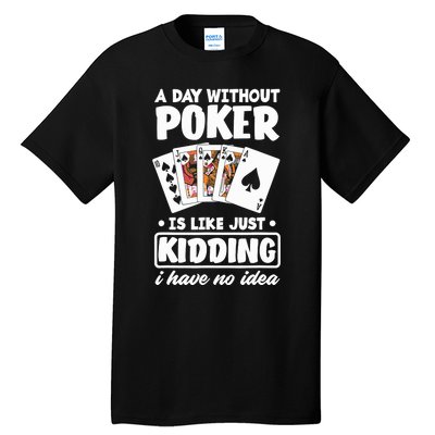 A Day Without Poker Is Like Just Kidding Funny Poker Tall T-Shirt