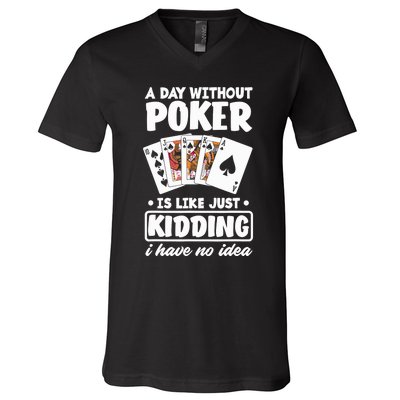 A Day Without Poker Is Like Just Kidding Funny Poker V-Neck T-Shirt