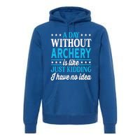 A Day Without Archery Funny Archery Gift Premium Hoodie