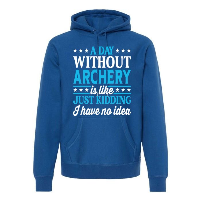 A Day Without Archery Funny Archery Gift Premium Hoodie