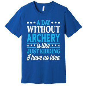 A Day Without Archery Funny Archery Gift Premium T-Shirt