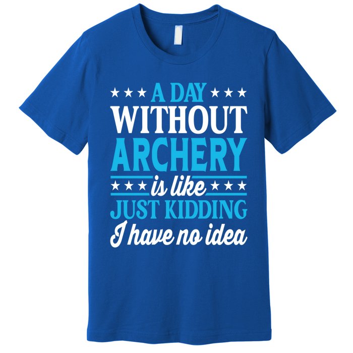 A Day Without Archery Funny Archery Gift Premium T-Shirt