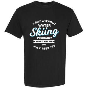 A Day Without Water Skiing Funny Weekend Waterskiing Gift Garment-Dyed Heavyweight T-Shirt