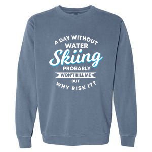 A Day Without Water Skiing Funny Weekend Waterskiing Gift Garment-Dyed Sweatshirt