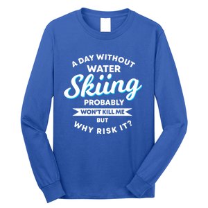 A Day Without Water Skiing Funny Weekend Waterskiing Gift Long Sleeve Shirt