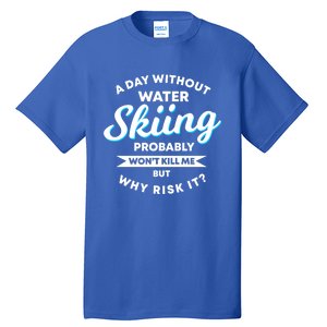 A Day Without Water Skiing Funny Weekend Waterskiing Gift Tall T-Shirt