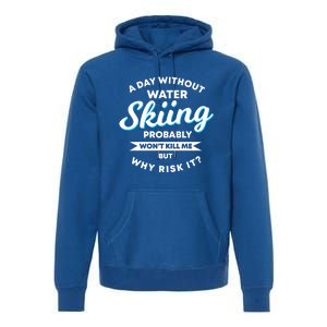 A Day Without Water Skiing Funny Weekend Waterskiing Gift Premium Hoodie