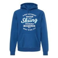 A Day Without Water Skiing Funny Weekend Waterskiing Gift Premium Hoodie