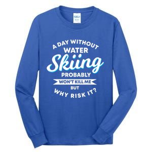 A Day Without Water Skiing Funny Weekend Waterskiing Gift Tall Long Sleeve T-Shirt