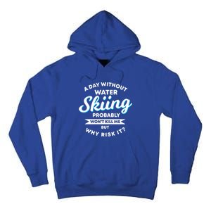 A Day Without Water Skiing Funny Weekend Waterskiing Gift Tall Hoodie