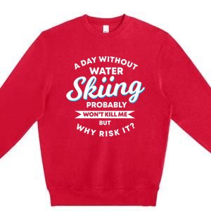 A Day Without Water Skiing Funny Weekend Waterskiing Gift Premium Crewneck Sweatshirt