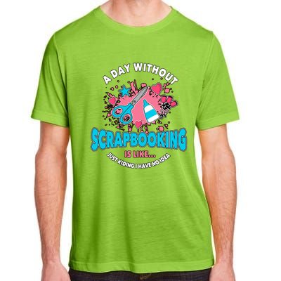 A Day Without Scrapbooking Scrapbooker Gift Scrapbook Funny Gift Adult ChromaSoft Performance T-Shirt