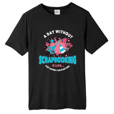 A Day Without Scrapbooking Scrapbooker Gift Scrapbook Funny Gift Tall Fusion ChromaSoft Performance T-Shirt