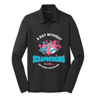 A Day Without Scrapbooking Scrapbooker Gift Scrapbook Funny Gift Silk Touch Performance Long Sleeve Polo