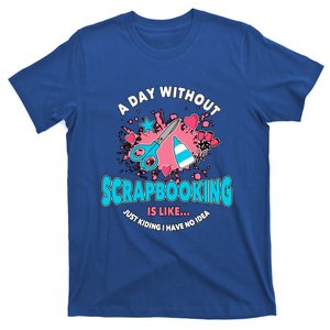 A Day Without Scrapbooking Scrapbooker Gift Scrapbook Funny Gift T-Shirt