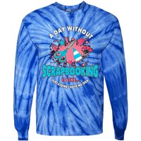 A Day Without Scrapbooking Scrapbooker Gift Scrapbook Funny Gift Tie-Dye Long Sleeve Shirt