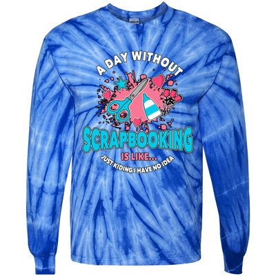 A Day Without Scrapbooking Scrapbooker Gift Scrapbook Funny Gift Tie-Dye Long Sleeve Shirt