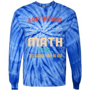 A Day Without Math Is Like Math Student Math Teacher Gift Tie-Dye Long Sleeve Shirt