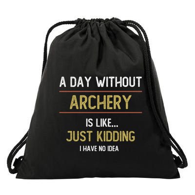A Day Without Archery Is Like Funny Archery Lovers Funny Gift Drawstring Bag