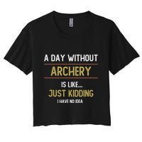A Day Without Archery Is Like Funny Archery Lovers Funny Gift Women's Crop Top Tee