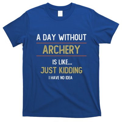 A Day Without Archery Is Like Funny Archery Lovers Funny Gift T-Shirt