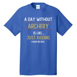 A Day Without Archery Is Like Funny Archery Lovers Funny Gift Tall T-Shirt